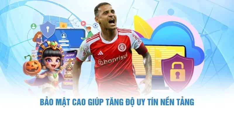 Bảo mật cao giúp tăng độ uy tín nền tảng.