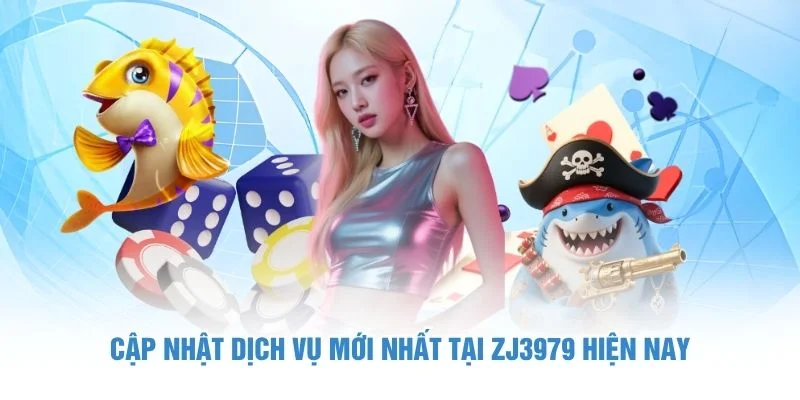 Cập nhật dịch vụ mới nhất tại ZJ3979 hiện nay